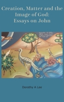 Creation, Matter and the Image of God: Essays on John 192567925X Book Cover