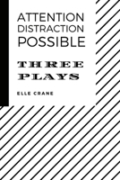 Attention, Distraction, Possible: Three Plays 1716346371 Book Cover