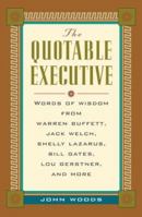 The Quotable Executive: Words of Wisdom from Warren Buffett, Jack Welsh, Shelly Lazarus, Bill Gates, Lou Gerstner, Richard Branson, Carly Fiorina, Lee Iacocca and More 0071357343 Book Cover
