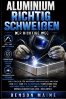 Aluminium richtig schweißen: Ein Leitfaden für Anfänger und Fortgeschrittene zum WIG- und MIG-Schweißen: Vermeidung von Durchbrennen, Verzug und ... und -reparatur (German Edition) B0HCDGWZVH Book Cover