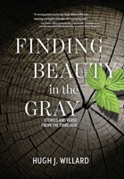 Finding Beauty in the Gray: Stories and Verse from the Third Age 1960146807 Book Cover