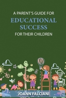 A Parent's Guide for Educational Success for Their Children 1982211873 Book Cover