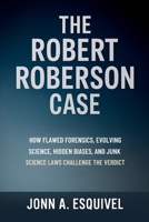The Robert Roberson Case: How Flawed Forensics, Evolving Science, Hidden Biases, and Junk Science Laws Challenge the Verdict B0FVS8ZNBT Book Cover