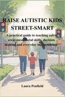 RAISE AUTISTIC KIDS STREET-SMART: A practical guide to teaching safety awareness, social skills, decision making and everyday independence B0GZMG12FM Book Cover
