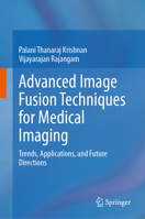 Advanced Image Fusion Techniques for Medical Imaging: Trends, Applications, and Future Directions 9819676010 Book Cover