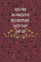 You are An Awesome Big Brother. Keep That Shit Up: Blank Lined Journal Composition book 1696902193 Book Cover