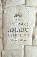 The Tupac Amaru Rebellion 0674659996 Book Cover