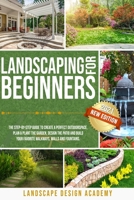LANDSCAPING FOR BEGINNERS: THE STEP-BY-STEP GUIDE TO CREATE A PERFECT OUTDOORSPACE. PLAN & PLANT THE GARDEN, DESIGN THE PATIO AND BUILD YOUR FAVORITE WALKWAYS, WALLS AND FOUNTAINS. B08GVJTTHS Book Cover