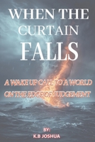When the Curtain Falls: A Wake-Up Call to a World on the Edge of Judgment B0FRXYZSPX Book Cover