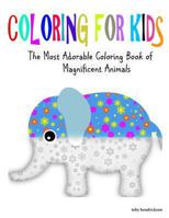 Coloring for Kids: The Most Adorable Coloring Book of Beautiful Animals 1534742689 Book Cover