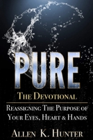 PURE the Devotional: Reassigning the Purpose of Your Eyes, Heart & Hands 0997044144 Book Cover
