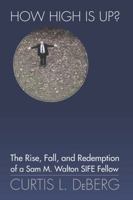 How High Is Up? the Rise, Fall, and Redemption of a Sam M. Walton Sife Fellow 1937748030 Book Cover