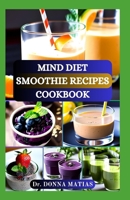 MIND DIET SMOOTHIE RECIPES COOKBOOK: Delicious and Nutritious Recipes for Brain Health, Alzheimer’s and to Boost Cognitive Wellness B0CTYRQYBR Book Cover