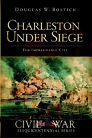 Charleston Under Siege: The Impregnable City 1596297573 Book Cover