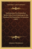 Institutionen Des Romischen Rechts Oder Erste Einleitung In Das Studium Des Romischen Privatrechts (1843) 1168498201 Book Cover