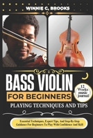 Bass Violin For Beginners Playing Techniques And Tips: Essential Techniques, Expert Tips, And Step-By-Step Guidance For Beginners To Play With Confide B0DYVCNBQK Book Cover