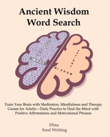 Ancient Wisdom Word Search: Train Your Brain with Meditation, Mindfulness and Therapy Games for Adults—Daily Practice to Heal the Mind with Positive Affirmations and Motivational Phrases B08L3Q3Y13 Book Cover