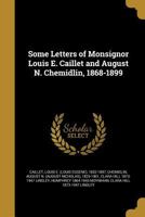 Some Letters of Monsignor Louis E. Caillet and August N. Chemidlin, 1868-1899 1371519757 Book Cover
