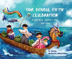 Our Double Fifth Celebration: Dragon Boat Festival, Children's Day and Dano 1735583561 Book Cover