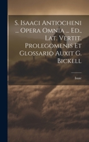 S. Isaaci Antiocheni ... Opera Omnia ... Ed., Lat. Vertit, Prolegomenis Et Glossario Auxit G. Bickell 1021655619 Book Cover