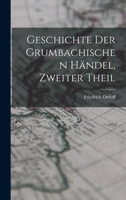 Geschichte Der Grumbachischen Händel, Zweiter Theil 1017983488 Book Cover