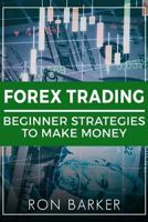 Forex Trading: Beginner Strategies to Make Money (Forex Trading, Day Trading, Options Trading, Stock Trading Book 1) 1986996905 Book Cover