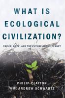 What Is Ecological Civilization?: Crisis, Hope, and the Future of the Planet 1940447410 Book Cover