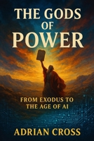 The Gods of Power: From Exodus to the Age of AI B0FVXQ26TM Book Cover