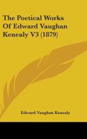The Poetical Works of Edward Vaughan Kenealy ..; Volume 3 1147098875 Book Cover