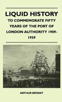 Liquid History to Commemorate Fifty Years of the Port of London Authority 1909-59 1446507920 Book Cover