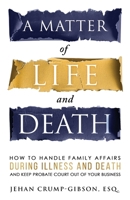 A Matter of Life and Death: How to Handle Family Affairs During Illness and Death and Keep Probabe Court Out of Your Business B0DYWNW37H Book Cover