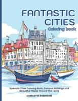 Fantastic Cities Coloring Book: Splendid Cities Coloring Book, Famous Buildings and Beautiful Places Around the World B08PXHL5NM Book Cover