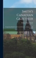 Smith's Canadian Gazetteer: Comprising Statistical and General Information Respecting all Parts Of 1017932476 Book Cover
