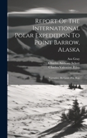 Report Of The International Polar Expedition To Point Barrow, Alaska: Narrative, By Lieut. P.h. Ray 1020977434 Book Cover