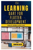 LEARNING DART FOR FLUTTER DEVELOPMENT: Create Mobile Apps Fast B0DQJVVTHW Book Cover