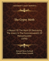 The Gypsy Moth: A Report Of The Work Of Destroying The Insect In The Commonwealth Of Massachusetts 0548823324 Book Cover
