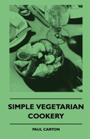 Simple Vegetarian Cookery - A Complete Collection of Old-Time Recipes Without Meat 1445509458 Book Cover