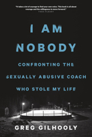 I Am Nobody: Confronting the Sexually Abusive Coach Who Stole My Life 1771642459 Book Cover