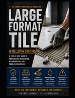 The Complete Professional Manual for Large Format Tile: Design, Installation, Troubleshooting, and Failure Prevention A Field Guide for Contractors, Inspectors, and Specifiers B0GY8413VY Book Cover