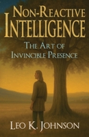 Non-Reactive Intelligence: The Art of Invincible Presence B0FHWJG2N1 Book Cover