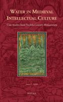 Water in Medieval Intellectual Culture: Case Studies from Twelfth-Century Monasticism 2503572332 Book Cover