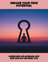 Unlock Your True Potential: Overcome An Average Life And Live As The Real You B0FRXJPSPQ Book Cover