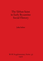 The urban Saint in early Byzantine social history (BAR supplementary series) 0860540006 Book Cover