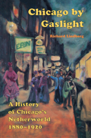 Chicago by Gaslight: A History of Chicago's Netherworld, 1880-1920 0897334213 Book Cover