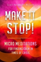 Make It Stop!: Micro Meditations for Finding Calm in Times of Crisis 1923612077 Book Cover