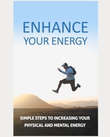 Enhance Your Energy: simple steps to increasing your physical and mental energy B086PH1ZKM Book Cover