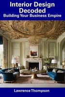 Interior Design Decoded: Building Your Business Empire B0CF4CXV85 Book Cover