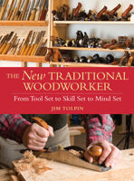 The New Traditional Woodworker: From Tool Set to Skill Set to Mind Set 1440304289 Book Cover