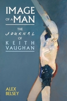 Image of a Man: The Journal of Keith Vaughan 180207824X Book Cover