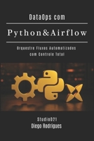 DataOps com Python & Airflow: Orquestre Fluxos Automatizados com Controle Total (Data Extreme Brasil) (Portuguese Edition) B0FK5DHKP4 Book Cover